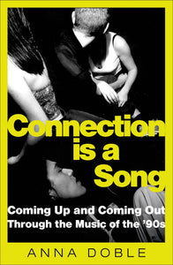 Anna Doble -  Connection Is a Song: Coming Up and Coming Out Through the Music of the 1990s
